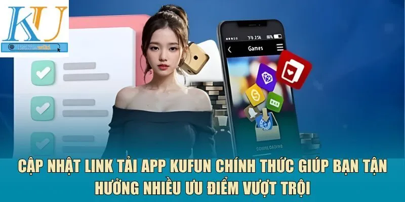 Cập nhật link tải app Kufun 