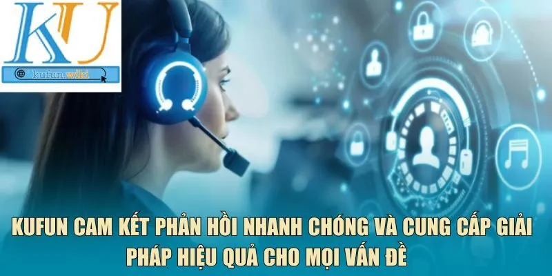 Kufun cam kết phản hồi nhanh chóng