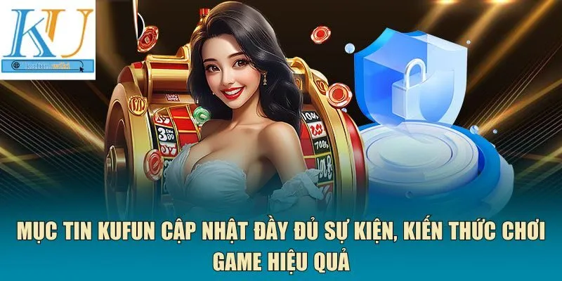 Mục tin Kufun cập nhật đầy đủ sự kiện