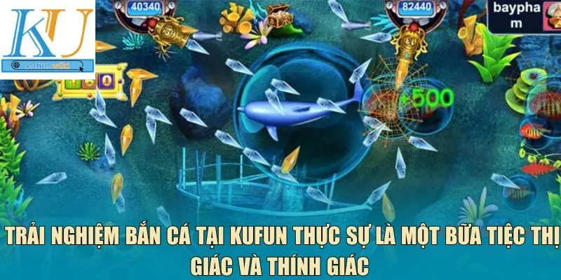 Trải nghiệm bắn cá tại Kufun 